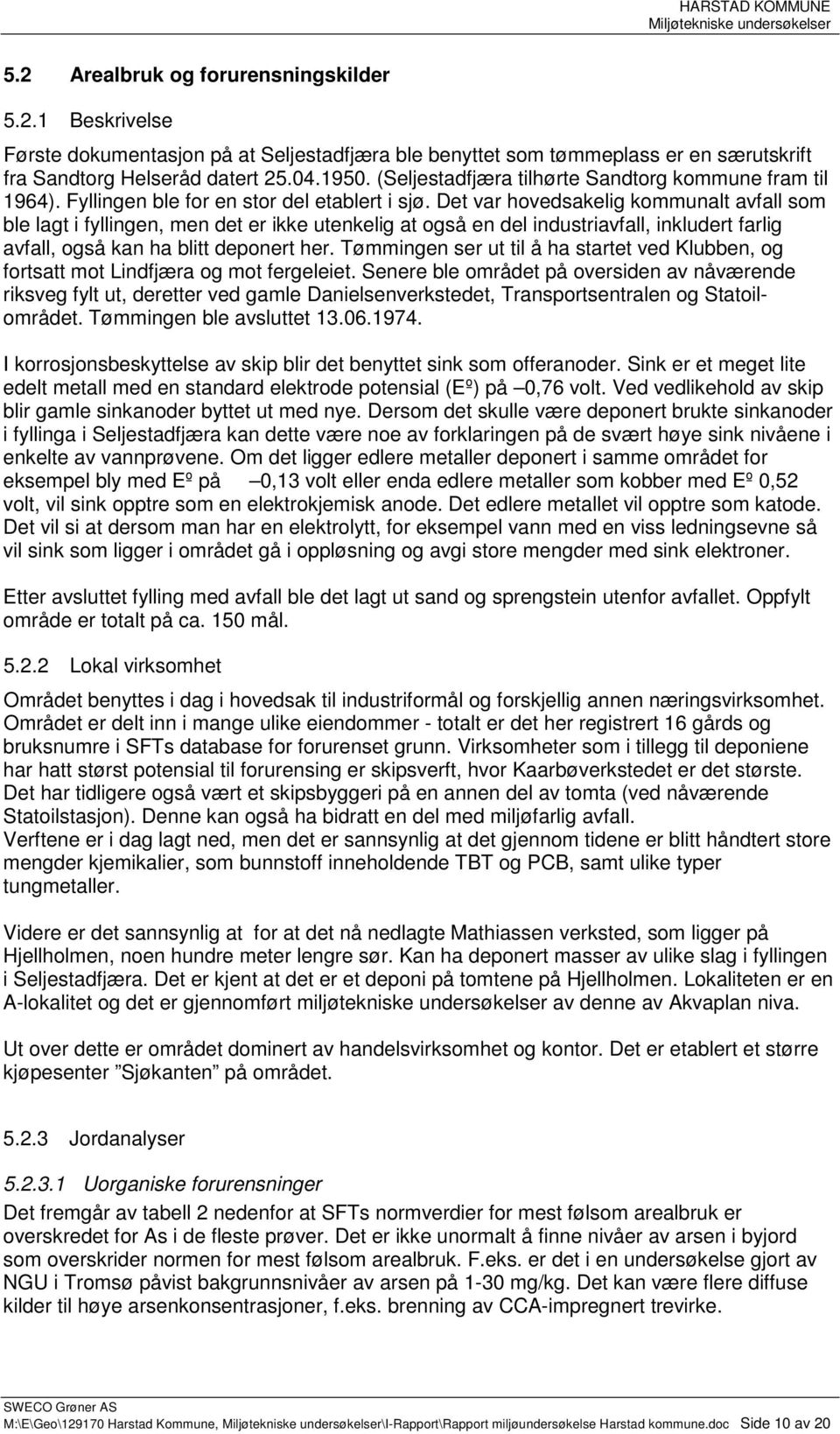 Det var hovedsakelig kommunalt avfall som ble lagt i fyllingen, men det er ikke utenkelig at også en del industriavfall, inkludert farlig avfall, også kan ha blitt deponert her.