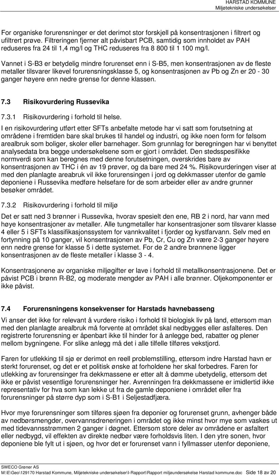 Vannet i S-B3 er betydelig mindre forurenset enn i S-B5, men konsentrasjonen av de fleste metaller tilsvarer likevel forurensningsklasse 5, og konsentrasjonen av Pb og Zn er 20-30 ganger høyere enn