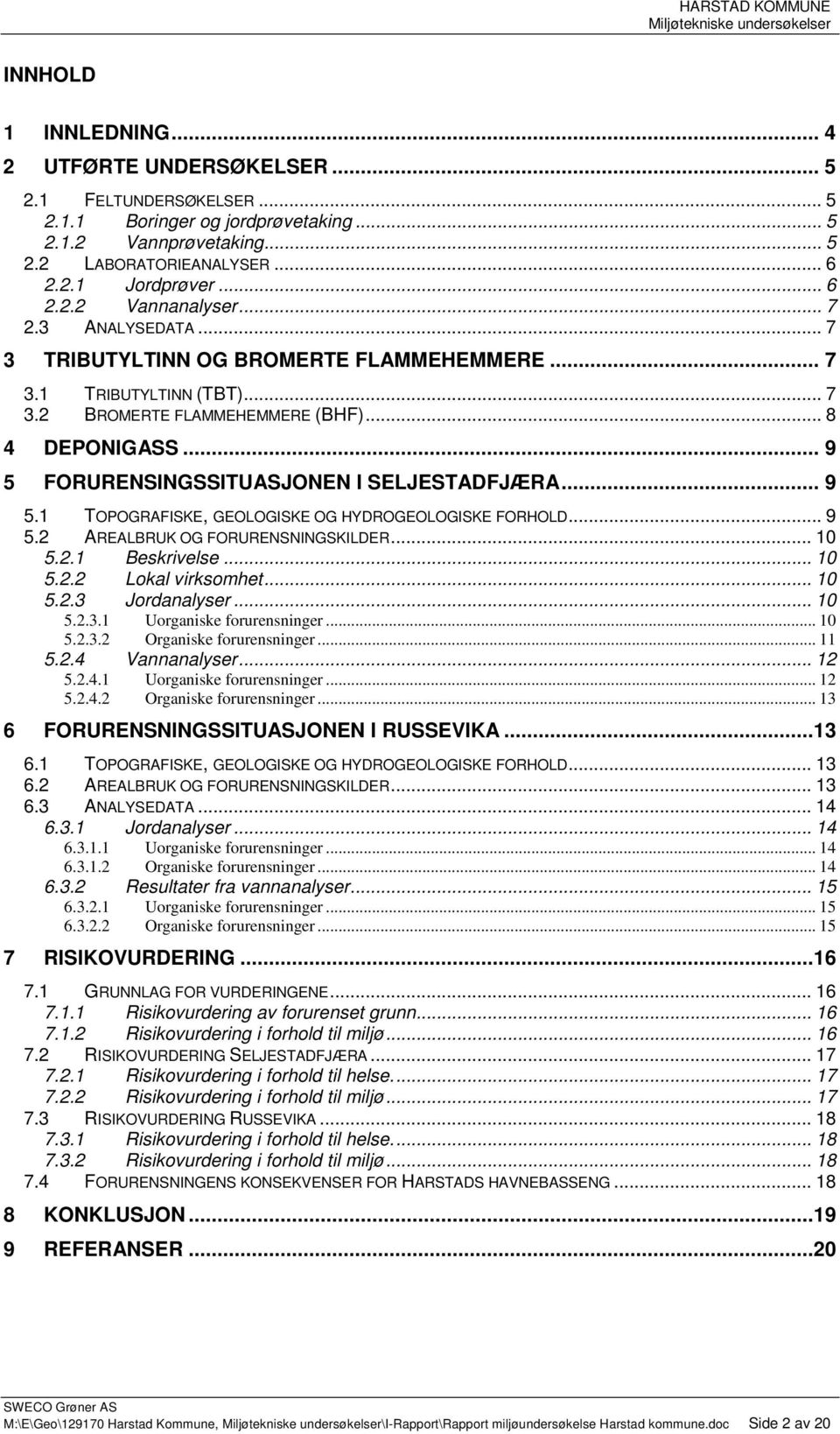 .. 9 5 FORURENSINGSSITUASJONEN I SELJESTADFJÆRA... 9 5.1 TOPOGRAFISKE, GEOLOGISKE OG HYDROGEOLOGISKE FORHOLD... 9 5.2 AREALBRUK OG FORURENSNINGSKILDER... 10 5.2.1 Beskrivelse... 10 5.2.2 Lokal virksomhet.