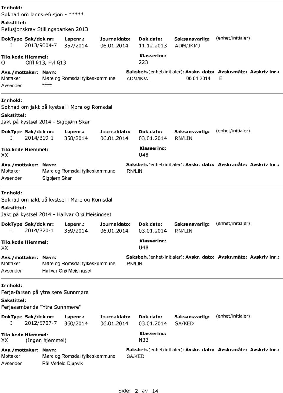 Mottaker Møre og Romsdal fylkeskommune RN/LN Avsender Sigbjørn Skar nnhold: Søknad om jakt på kystsel i Møre og Romsdal Jakt på kystsel 2014 - Hallvar Orø Meisingset 2014/320-1 359/2014 RN/LN XX