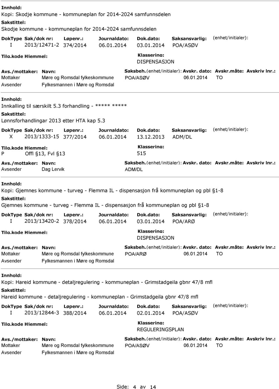 2013 P 515 Avsender Dag Lervik nnhold: Kopi: Gjemnes kommune - turveg - Flemma L - dispensasjon frå kommuneplan og pbl 1-8 Gjemnes kommune - turveg - Flemma L - dispensasjon frå kommuneplan og pbl