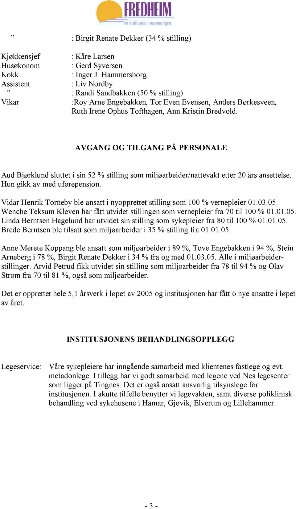 AVGANG OG TILGANG PÅ PERSONALE Aud Bjørklund sluttet i sin 52 % stilling som miljøarbeider/nattevakt etter 20 års ansettelse. Hun gikk av med uførepensjon.