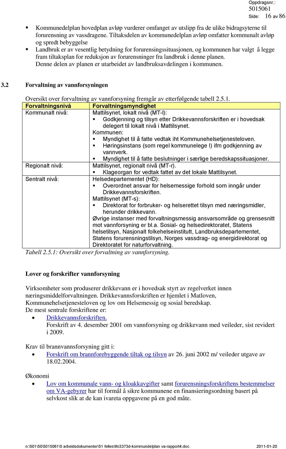 reduksjon av forurensninger fra landbruk i denne planen. Denne delen av planen er utarbeidet av landbruksavdelingen i kommunen. 3.