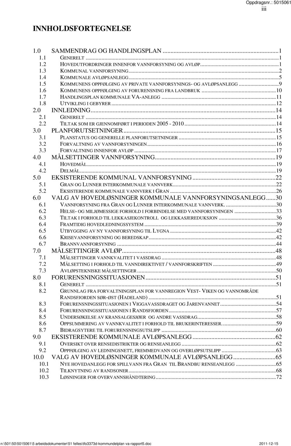 8 UTVIKLING I GEBYRER... 12 2.0 INNLEDNING... 14 2.1 GENERELT... 14 2.2 TILTAK SOM ER GJENNOMFØRT I PERIODEN 2005-2010... 14 3.0 PLANFORUTSETNINGER... 15 3.