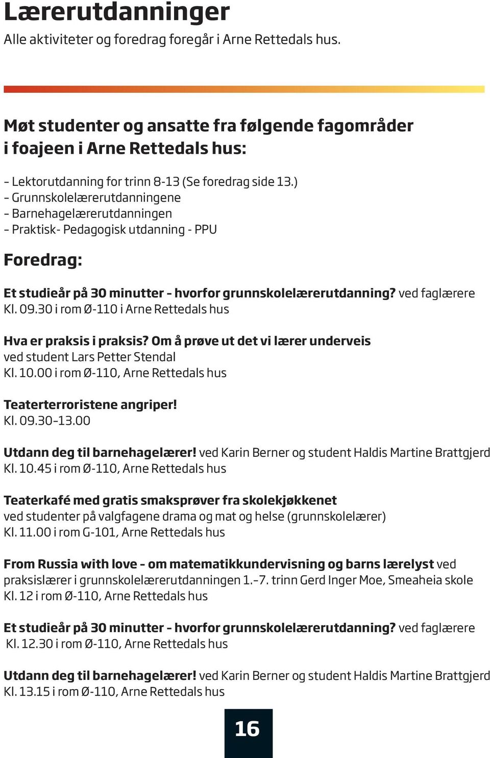 ) Grunnskolelærerutdanningene Barnehagelærerutdanningen raktisk- edagogisk utdanning - U Foredrag: Et studieår på 30 minutter hvorfor grunnskolelærerutdanning? ved faglærere Kl. 09.