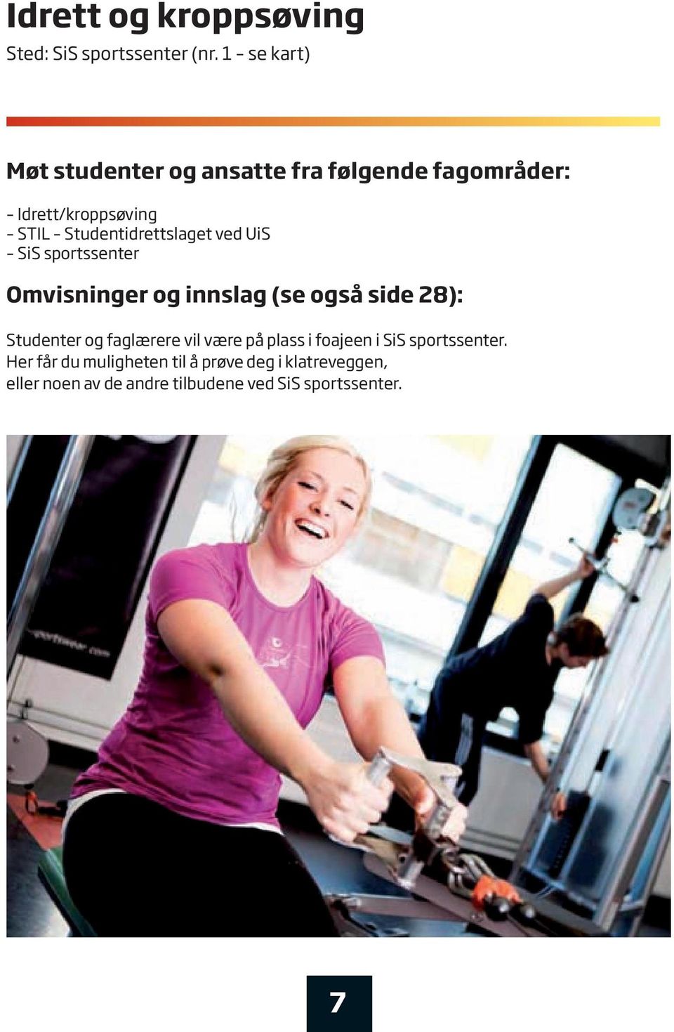 Studentidrettslaget ved UiS SiS sportssenter Omvisninger og innslag (se også side 28): Studenter og