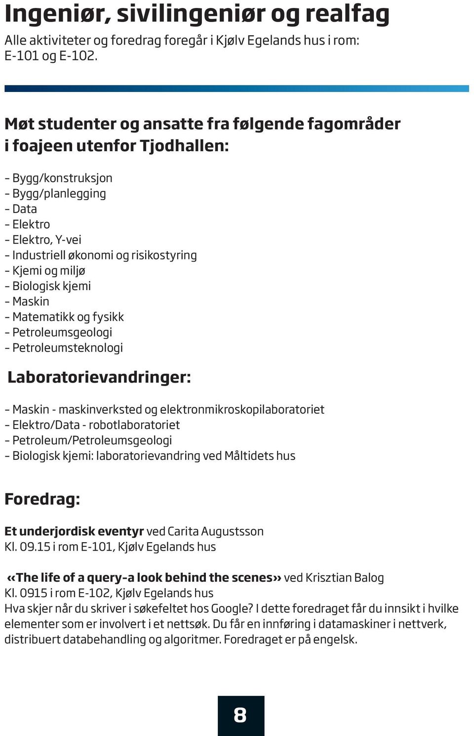 Biologisk kjemi Maskin Matematikk og fysikk etroleumsgeologi etroleumsteknologi Laboratorievandringer: Maskin - maskinverksted og elektronmikroskopilaboratoriet Elektro/Data - robotlaboratoriet