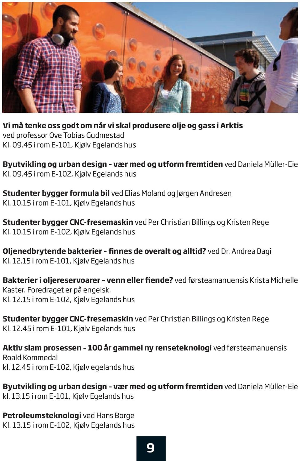 45 i rom E-102, Kjølv Egelands hus Studenter bygger formula bil ved Elias Moland og Jørgen Andresen Kl. 10.