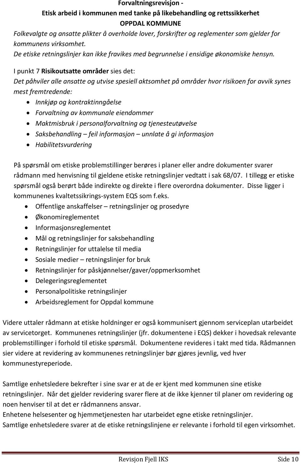 I punkt 7 Risikoutsatte områder sies det: Det påhviler alle ansatte og utvise spesiell aktsomhet på områder hvor risikoen for avvik synes mest fremtredende: Innkjøp og kontraktinngåelse Forvaltning