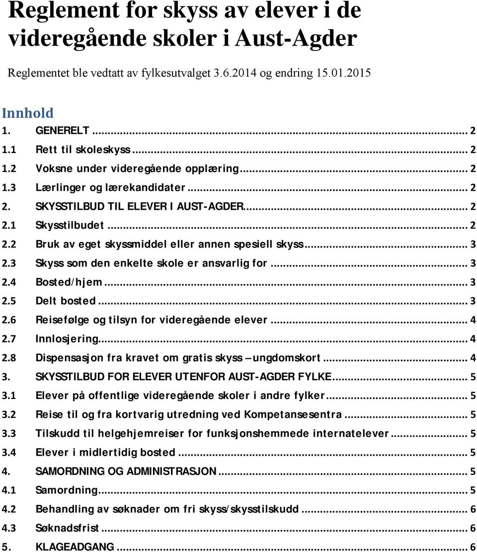 .. 3 2.3 Skyss som den enkelte skole er ansvarlig for... 3 2.4 Bosted/hjem... 3 2.5 Delt bosted... 3 2.6 Reisefølge og tilsyn for videregående elever... 4 2.