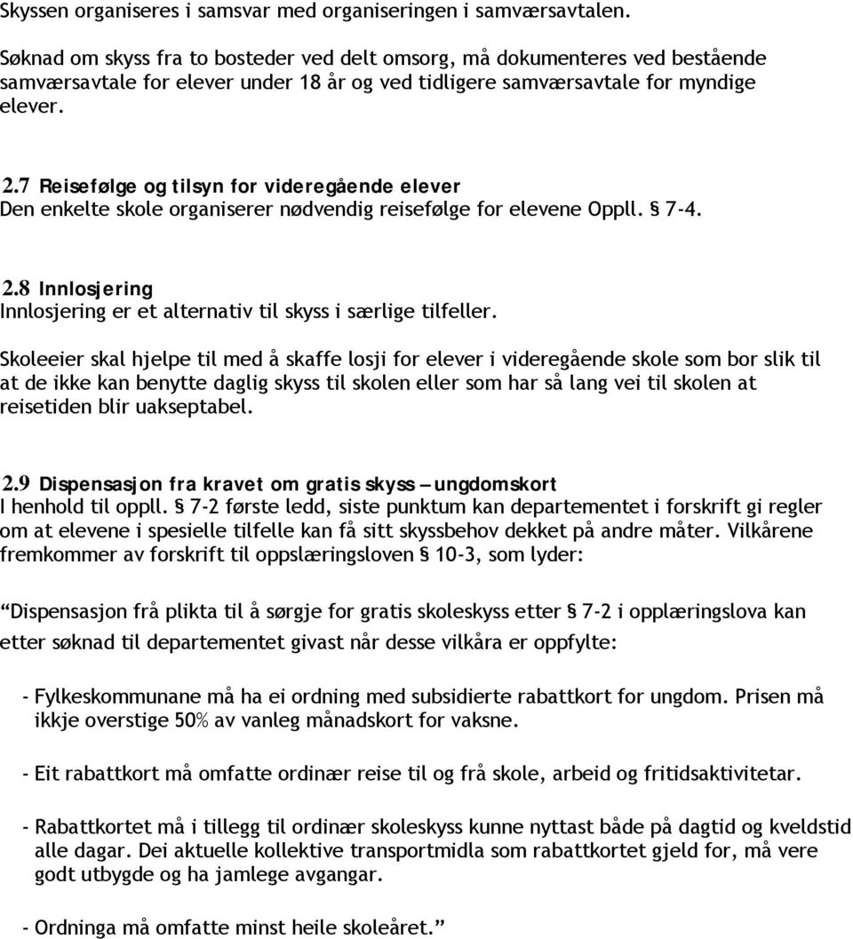 7 Reisefølge og tilsyn for videregående elever Den enkelte skole organiserer nødvendig reisefølge for elevene Oppll. 7-4. 2.8 Innlosjering Innlosjering er et alternativ til skyss i særlige tilfeller.