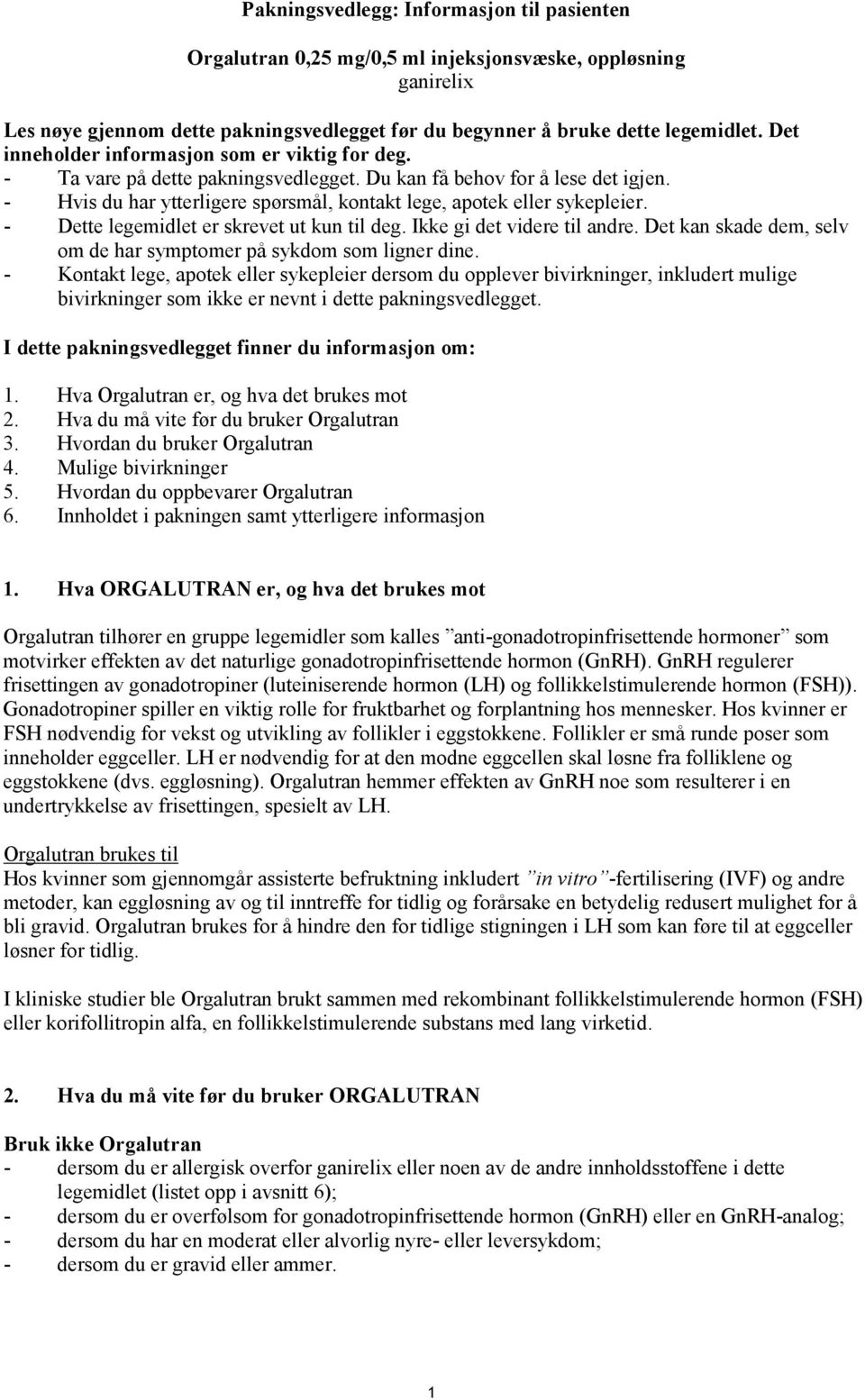 - Dette legemidlet er skrevet ut kun til deg. Ikke gi det videre til andre. Det kan skade dem, selv om de har symptomer på sykdom som ligner dine.