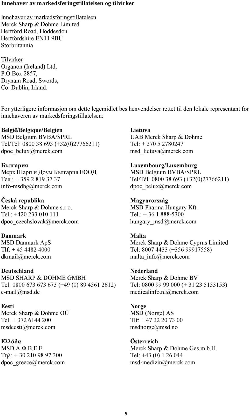 For ytterligere informasjon om dette legemidlet bes henvendelser rettet til den lokale representant for innehaveren av markedsføringstillatelsen: België/Belgique/Belgien MSD Belgium BVBA/SPRL