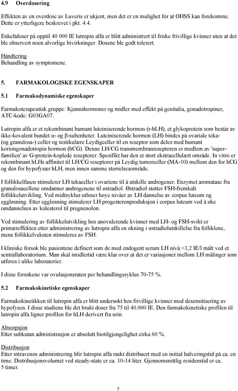 1 Farmakodynamiske egenskaper Farmakoterapeutisk gruppe: Kjønnshormoner og midler med effekt på genitalia, gonadotropiner, ATC-kode: G03GA07.