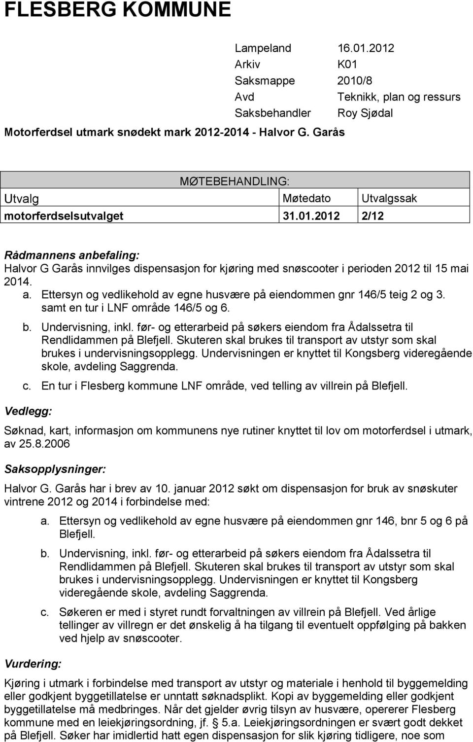 samt en tur i LNF område 146/5 og 6. b. Undervisning, inkl. før- og etterarbeid på søkers eiendom fra Ådalssetra til Rendlidammen på Blefjell.