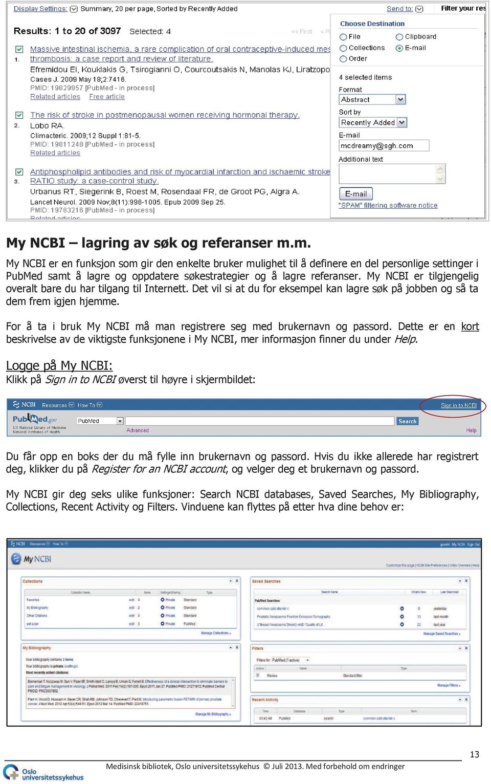 My NCBI er tilgjengelig overalt bare du har tilgang til Internett. Det vil si at du for eksempel kan lagre søk på jobben og så ta dem frem igjen hjemme.