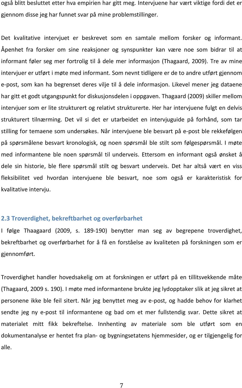 Åpenhet fra forsker om sine reaksjoner og synspunkter kan være noe som bidrar til at informant føler seg mer fortrolig til å dele mer informasjon (Thagaard, 2009).