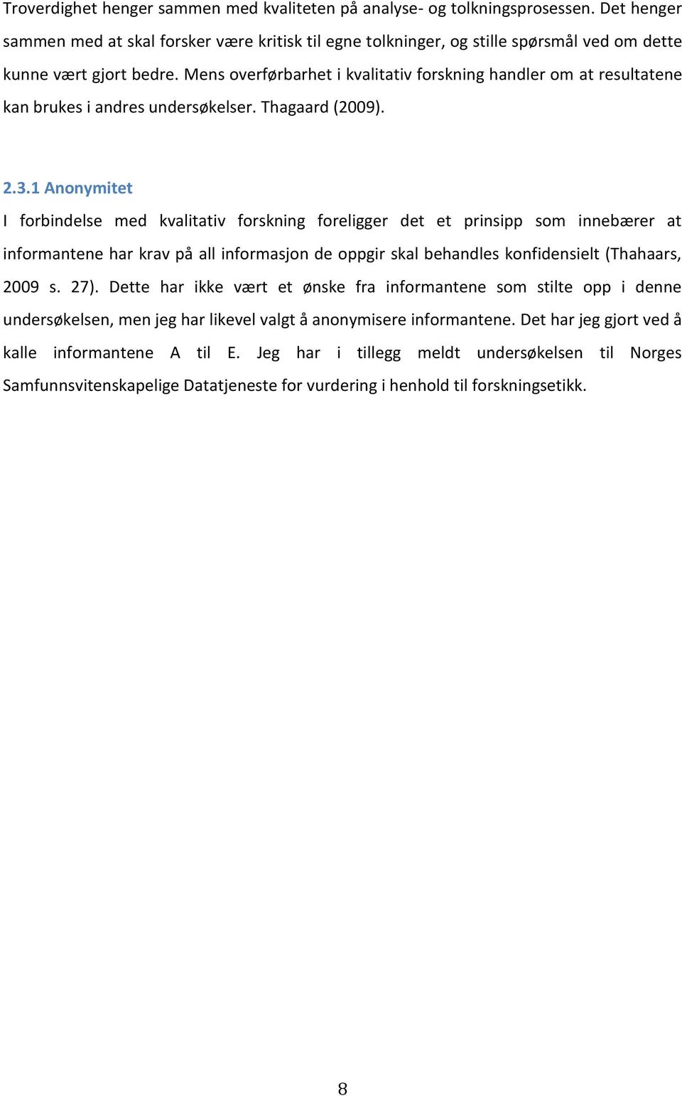 Mens overførbarhet i kvalitativ forskning handler om at resultatene kan brukes i andres undersøkelser. Thagaard (2009). 2.3.