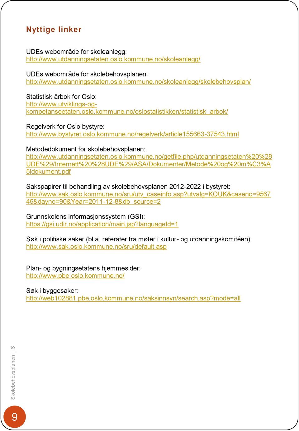 html Metodedokument for skolebehovsplanen: http://www.utdanningsetaten.oslo.kommune.no/getfile.php/utdanningsetaten%20%28 UDE%29/Internett%20%28UDE%29/ASA/Dokumenter/Metode%20og%20m%C3%A 5ldokument.