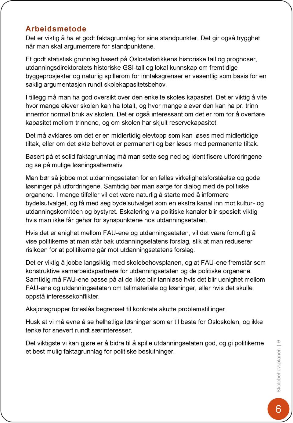 for inntaksgrenser er vesentlig som basis for en saklig argumentasjon rundt skolekapasitetsbehov. I tillegg må man ha god oversikt over den enkelte skoles kapasitet.