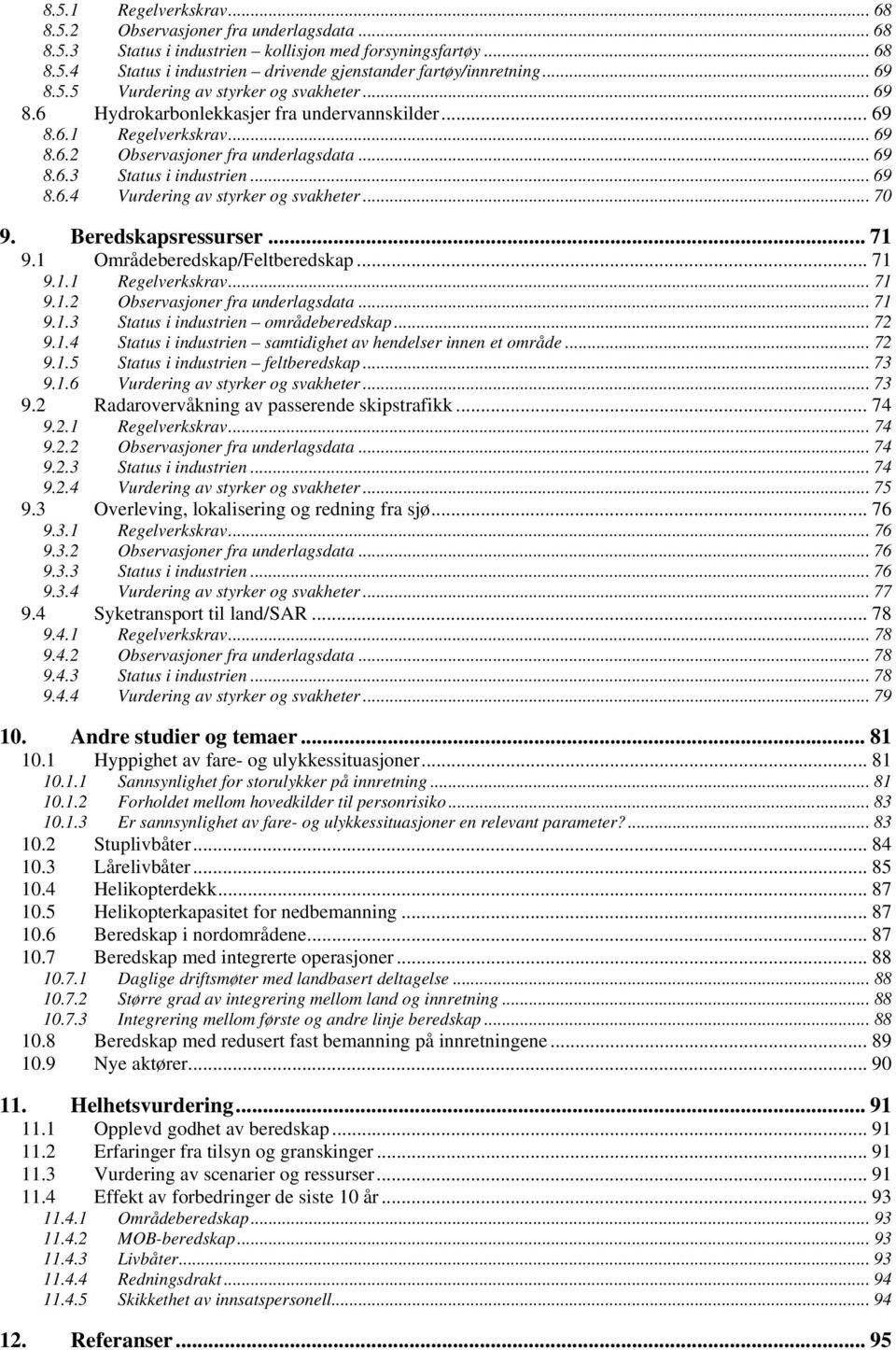 .. 69 8.6.4 Vurdering av styrker og svakheter... 70 9. Beredskapsressurser... 71 9.1 Områdeberedskap/Feltberedskap... 71 9.1.1 Regelverkskrav... 71 9.1.2 Observasjoner fra underlagsdata... 71 9.1.3 Status i industrien områdeberedskap.