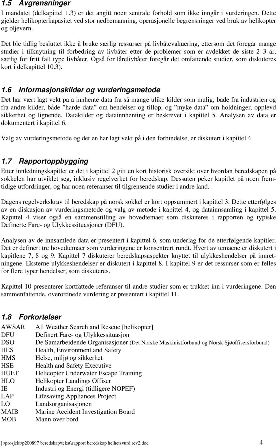 Det ble tidlig besluttet ikke å bruke særlig ressurser på livbåtevakuering, ettersom det foregår mange studier i tilknytning til forbedring av livbåter etter de problemer som er avdekket de siste 2 3