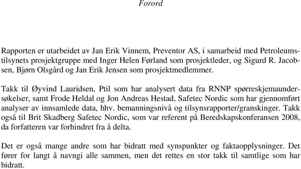 Takk til Øyvind Lauridsen, Ptil som har analysert data fra RNNP spørreskjemaundersøkelser, samt Frode Heldal og Jon Andreas Hestad, Safetec Nordic som har gjennomført analyser av innsamlede data, hhv.