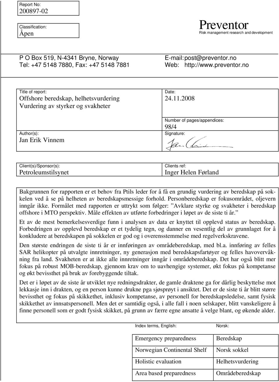 2008 Author(s): Jan Erik Vinnem Number of pages/appendices: 98/4 Signature: Client(s)/Sponsor(s): Petroleumstilsynet Clients ref: Inger Helen Førland Bakgrunnen for rapporten er et behov fra Ptils