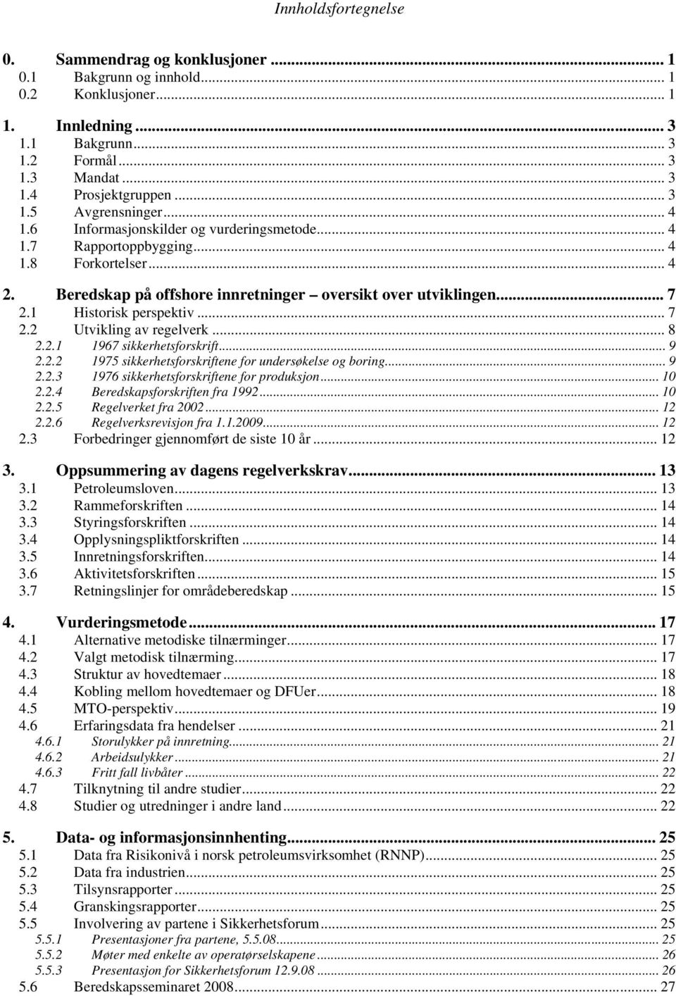 .. 7 2.2 Utvikling av regelverk... 8 2.2.1 1967 sikkerhetsforskrift... 9 2.2.2 1975 sikkerhetsforskriftene for undersøkelse og boring... 9 2.2.3 1976 sikkerhetsforskriftene for produksjon... 10 2.2.4 Beredskapsforskriften fra 1992.