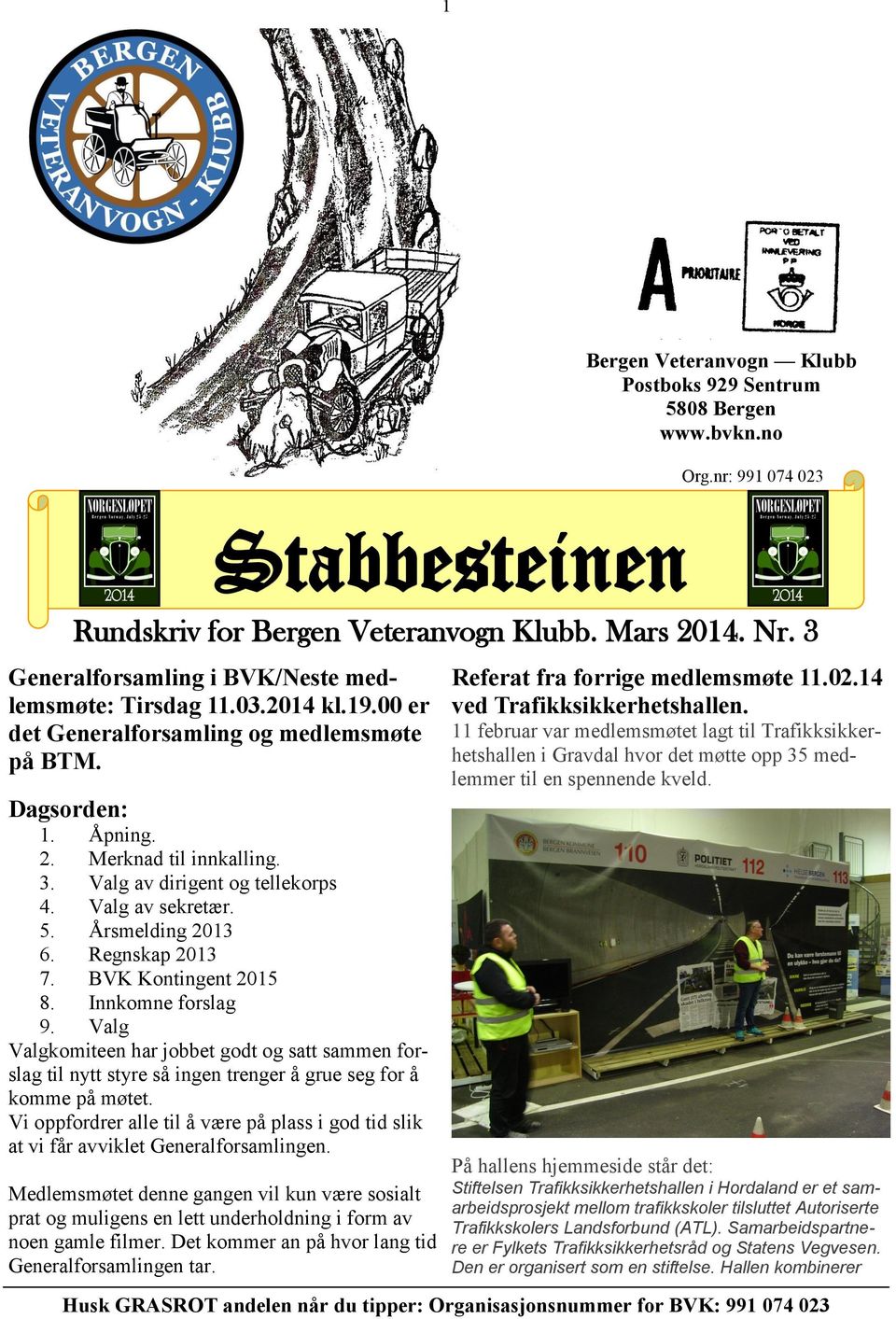 Valg av dirigent og tellekorps 4. Valg av sekretær. 5. Årsmelding 2013 6. Regnskap 2013 7. BVK Kontingent 2015 8. Innkomne forslag 9.