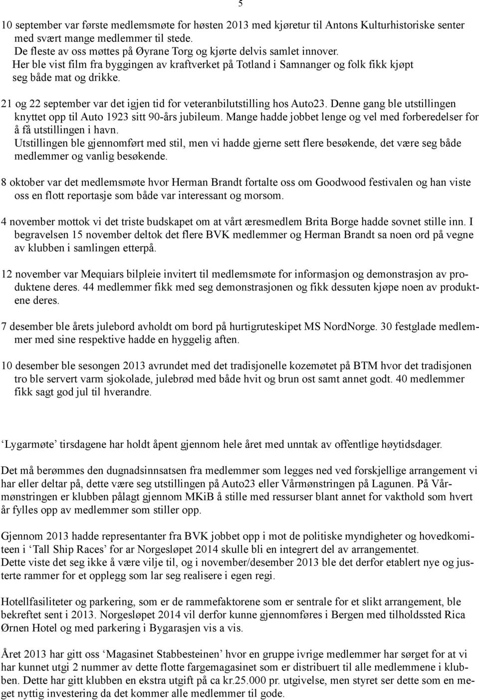 5 21 og 22 september var det igjen tid for veteranbilutstilling hos Auto23. Denne gang ble utstillingen knyttet opp til Auto 1923 sitt 90-års jubileum.