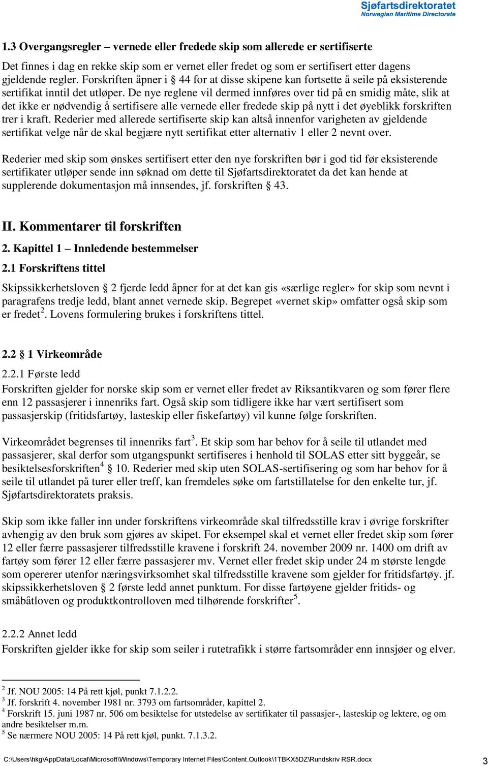 De nye reglene vil dermed innføres over tid på en smidig måte, slik at det ikke er nødvendig å sertifisere alle vernede eller fredede skip på nytt i det øyeblikk forskriften trer i kraft.