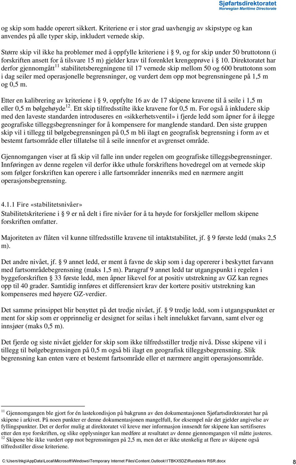 Direktoratet har derfor gjennomgått 11 stabilitetsberegningene til 17 vernede skip mellom 50 og 600 bruttotonn som i dag seiler med operasjonelle begrensninger, og vurdert dem opp mot begrensningene