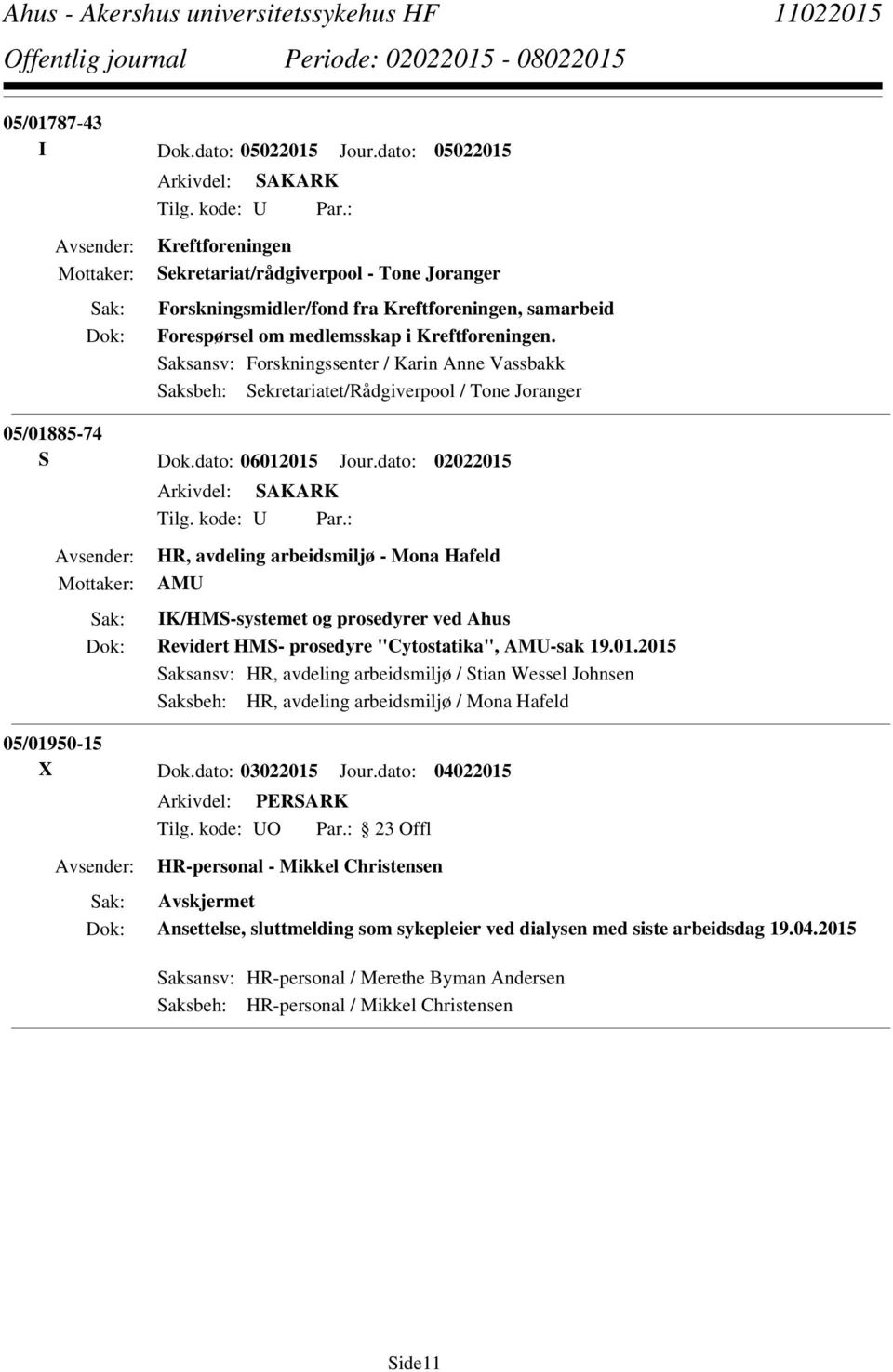 Saksansv: Forskningssenter / Karin Anne Vassbakk Saksbeh: Sekretariatet/Rådgiverpool / Tone Joranger 05/01885-74 S Dok.dato: 06012015 Jour.dato: 02022015 Tilg. kode: U Par.