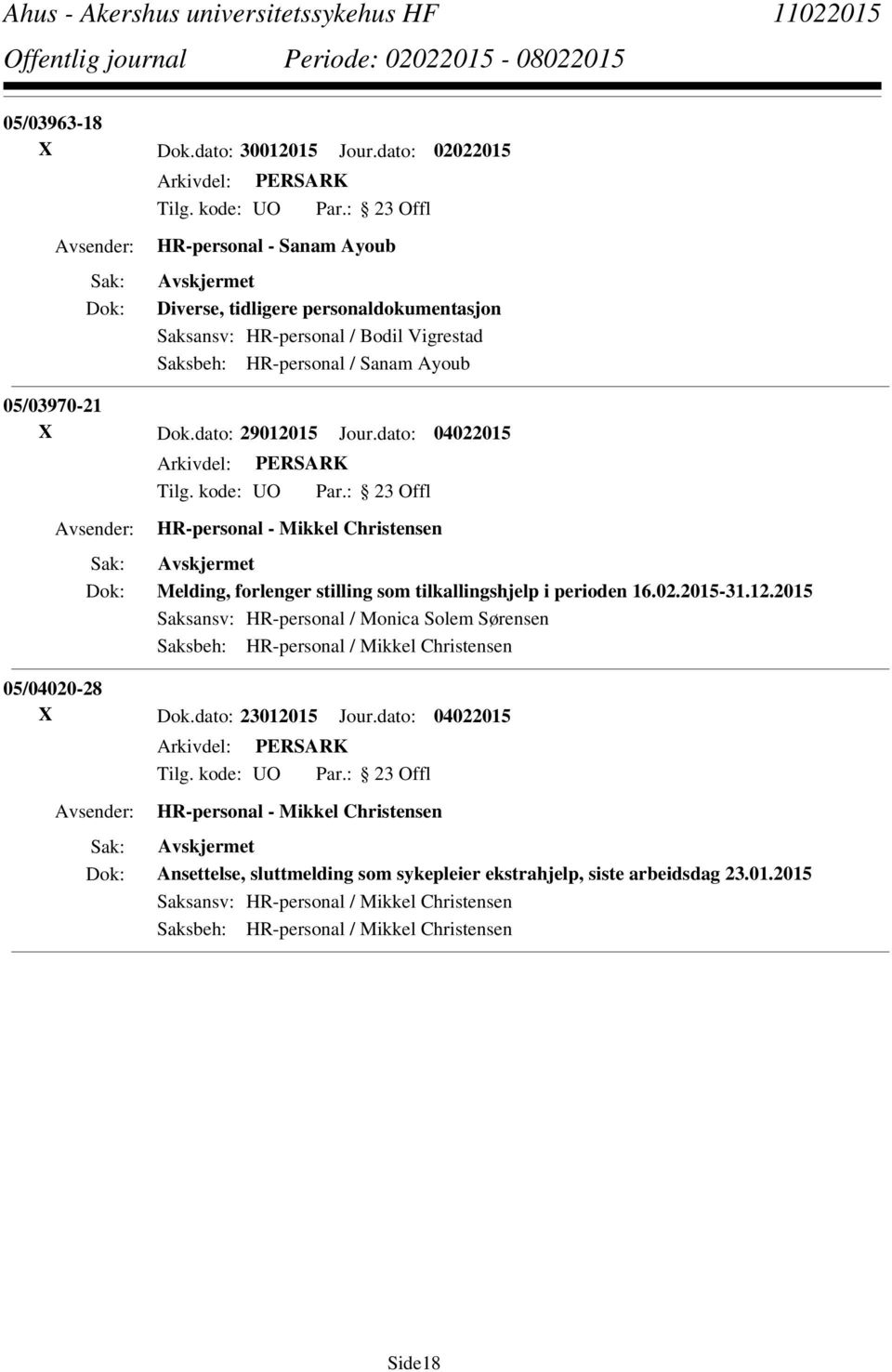 X Dok.dato: 29012015 Jour.dato: 04022015 Melding, forlenger stilling som tilkallingshjelp i perioden 16.02.2015-31.12.2015 Saksansv: HR-personal / Monica Solem Sørensen 05/04020-28 X Dok.