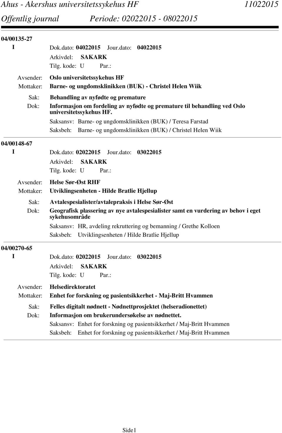 universitetssykehus HF. Saksansv: Barne- og ungdomsklinikken (BUK) / Teresa Farstad Saksbeh: Barne- og ungdomsklinikken (BUK) / Christel Helen Wiik 04/00148-67 I Dok.dato: 02022015 Jour.