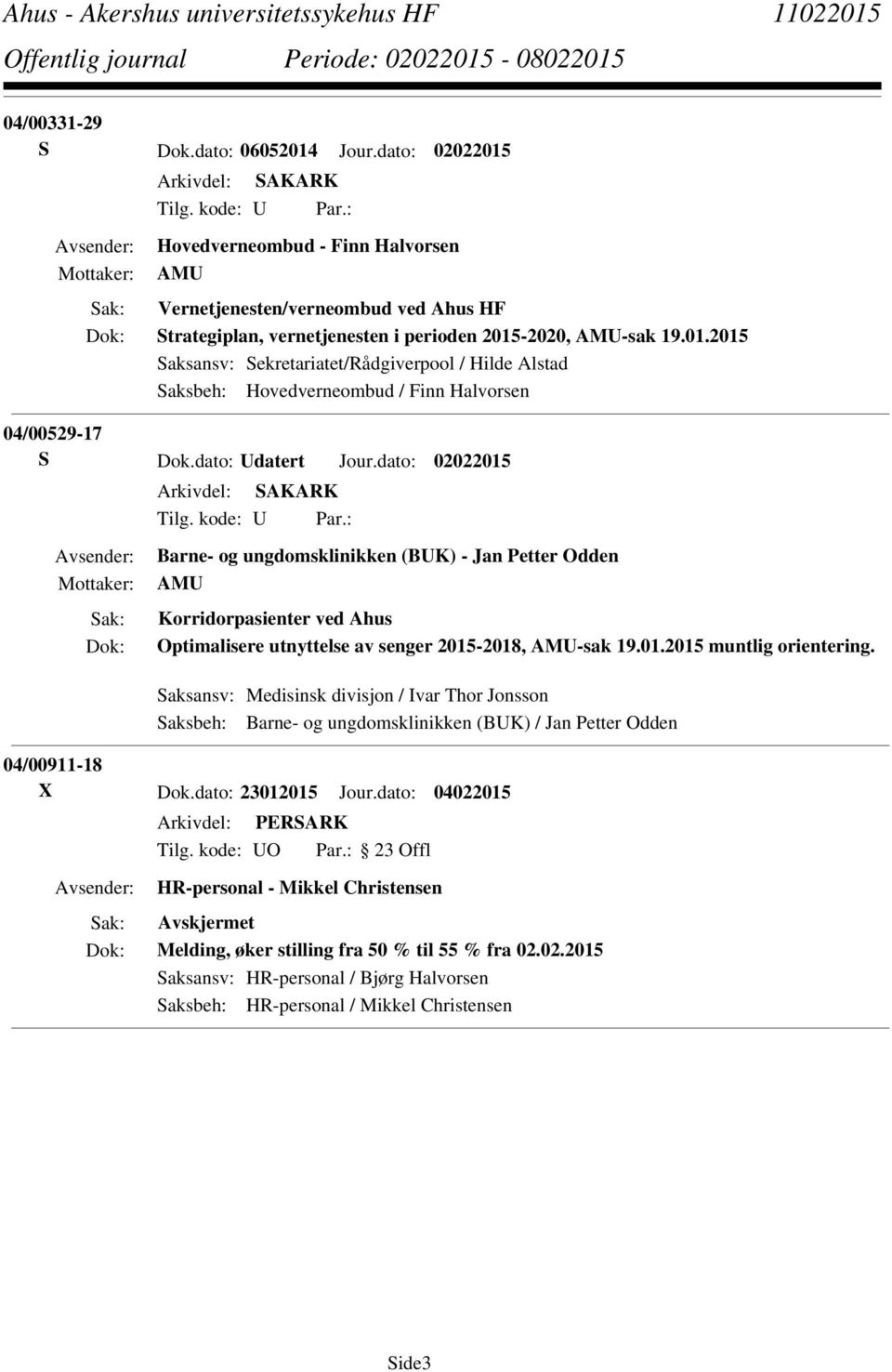 -2020, AMU-sak 19.01.2015 Saksansv: Sekretariatet/Rådgiverpool / Hilde Alstad Saksbeh: Hovedverneombud / Finn Halvorsen 04/00529-17 S Dok.dato: Udatert Jour.dato: 02022015 Tilg. kode: U Par.