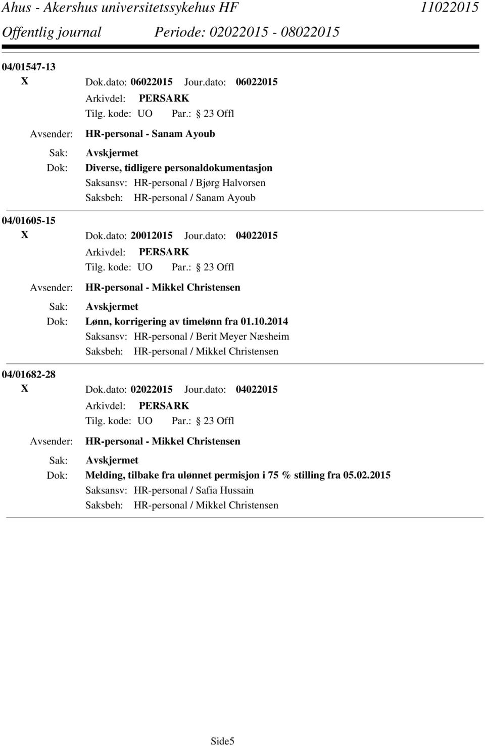 Saksbeh: HR-personal / Sanam Ayoub 04/01605-15 X Dok.dato: 20012015 Jour.dato: 04022015 Lønn, korrigering av timelønn fra 01.