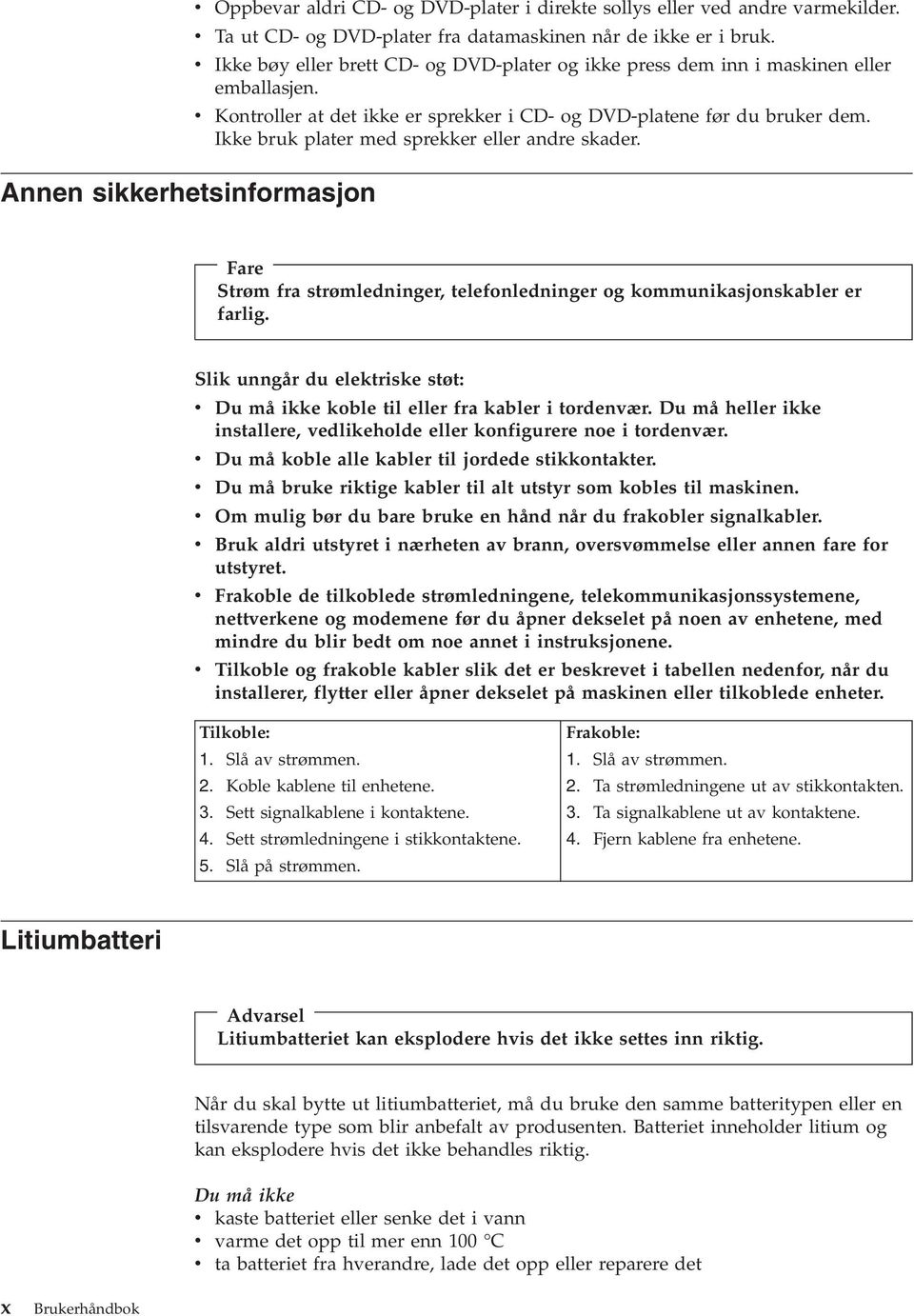 Ikke bruk plater med sprekker eller andre skader. Annen sikkerhetsinformasjon Fare Strøm fra strømledninger, telefonledninger og kommunikasjonskabler er farlig.