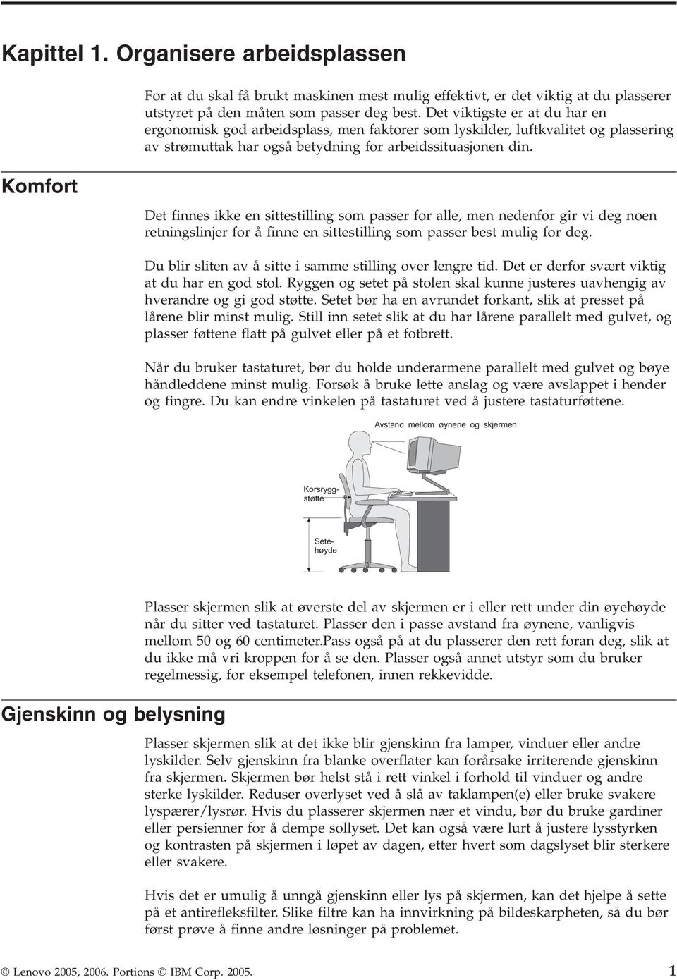 Komfort Det finnes ikke en sittestilling som passer for alle, men nedenfor gir vi deg noen retningslinjer for å finne en sittestilling som passer best mulig for deg.