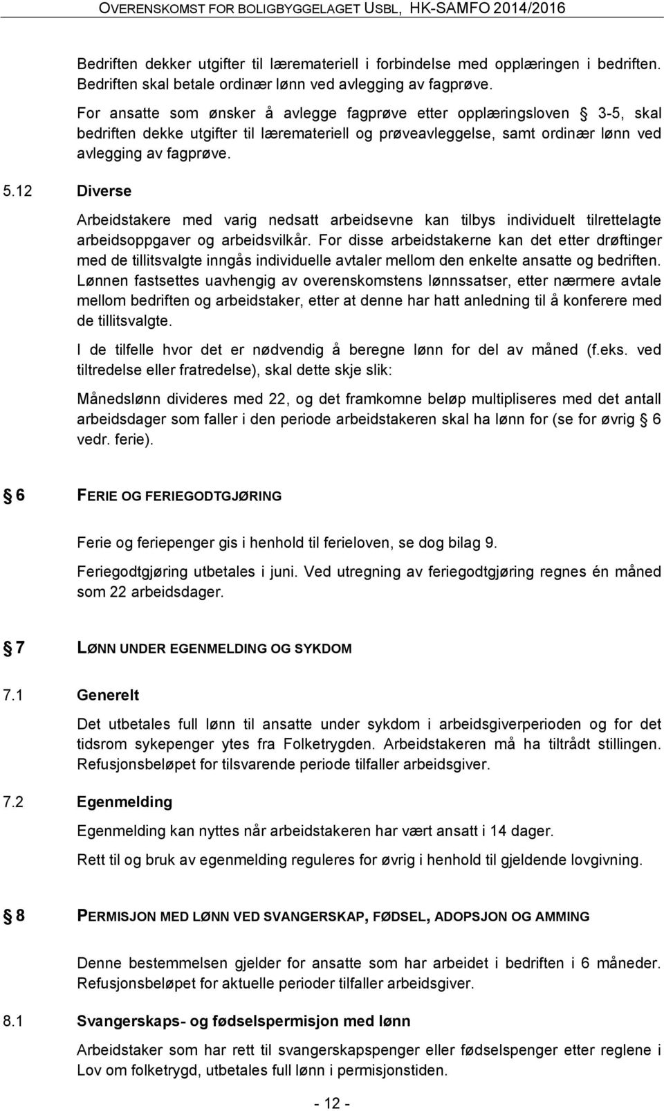 Arbeidstakere med varig nedsatt arbeidsevne kan tilbys individuelt tilrettelagte arbeidsoppgaver og arbeidsvilkår.