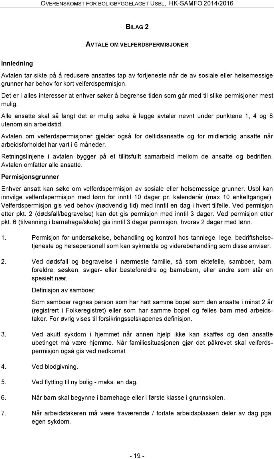 Alle ansatte skal så langt det er mulig søke å legge avtaler nevnt under punktene 1, 4 og 8 utenom sin arbeidstid.