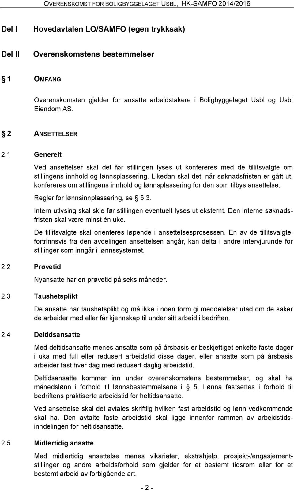 Likedan skal det, når søknadsfristen er gått ut, konfereres om stillingens innhold og lønnsplassering for den som tilbys ansettelse. Regler for lønnsinnplassering, se 5.3.