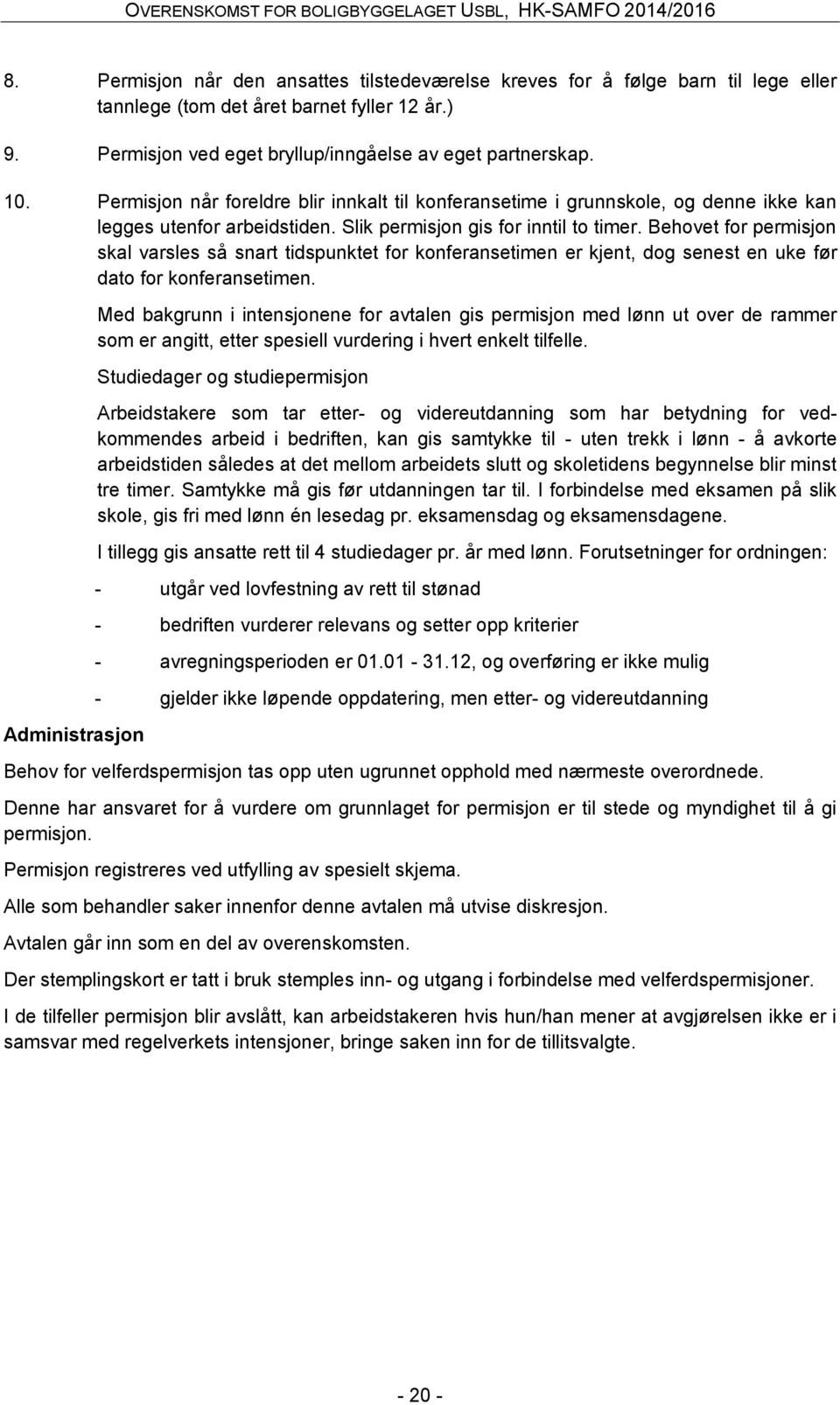 Behovet for permisjon skal varsles så snart tidspunktet for konferansetimen er kjent, dog senest en uke før dato for konferansetimen.