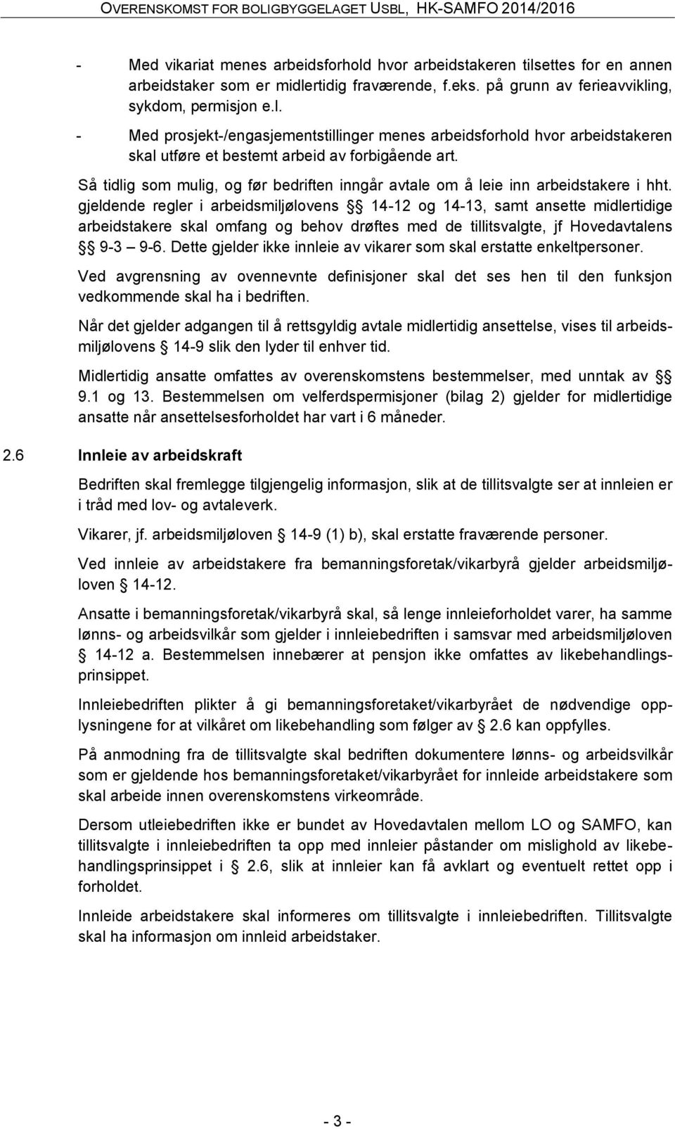 gjeldende regler i arbeidsmiljølovens 14-12 og 14-13, samt ansette midlertidige arbeidstakere skal omfang og behov drøftes med de tillitsvalgte, jf Hovedavtalens 9-3 9-6.