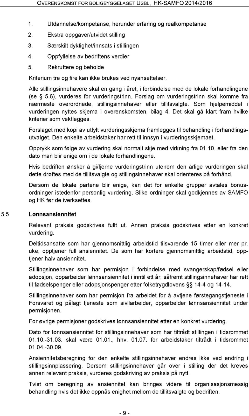 6), vurderes for vurderingstrinn. Forslag om vurderingstrinn skal komme fra nærmeste overordnede, stillingsinnehaver eller tillitsvalgte.