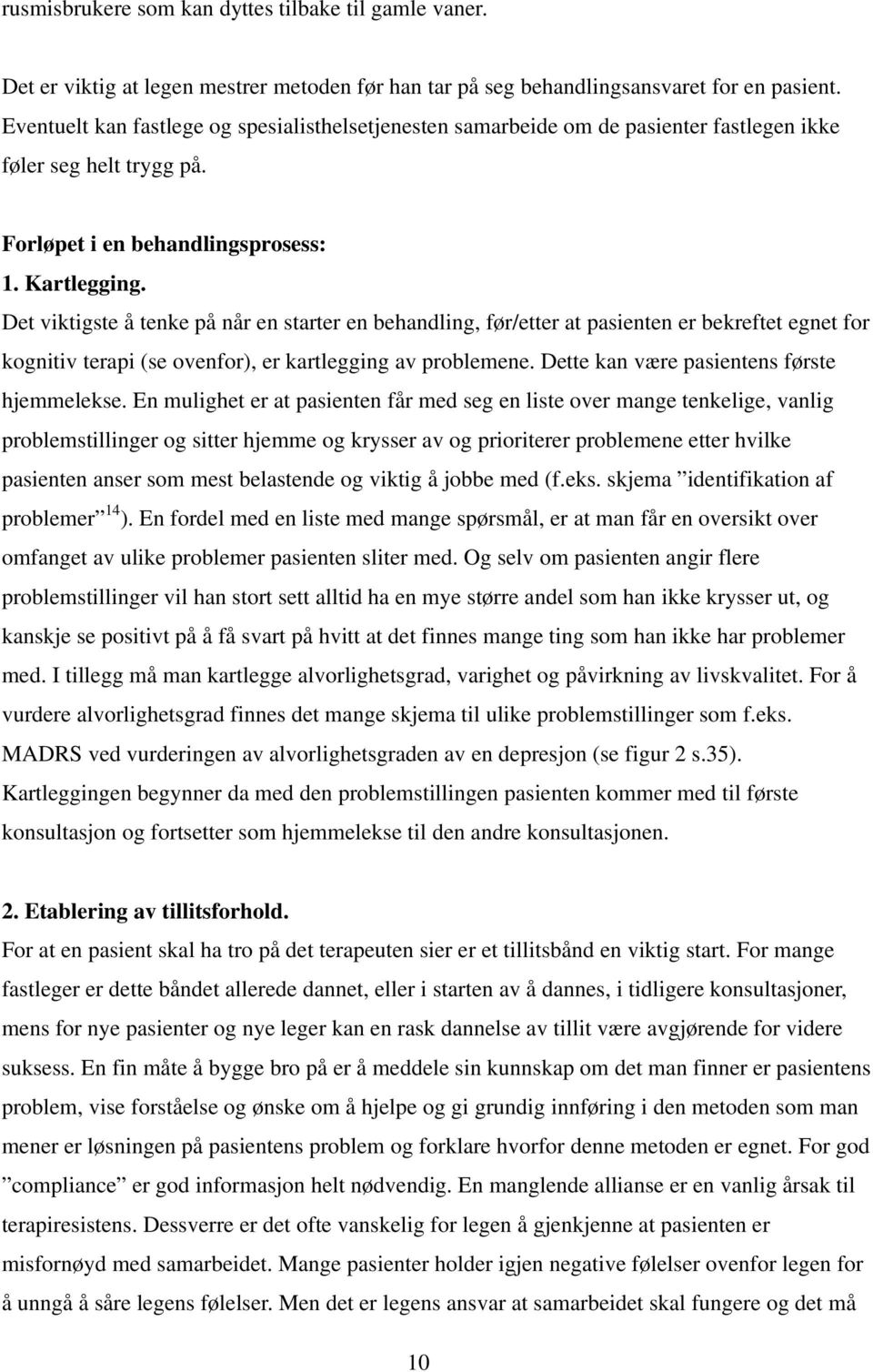 Det viktigste å tenke på når en starter en behandling, før/etter at pasienten er bekreftet egnet for kognitiv terapi (se ovenfor), er kartlegging av problemene.