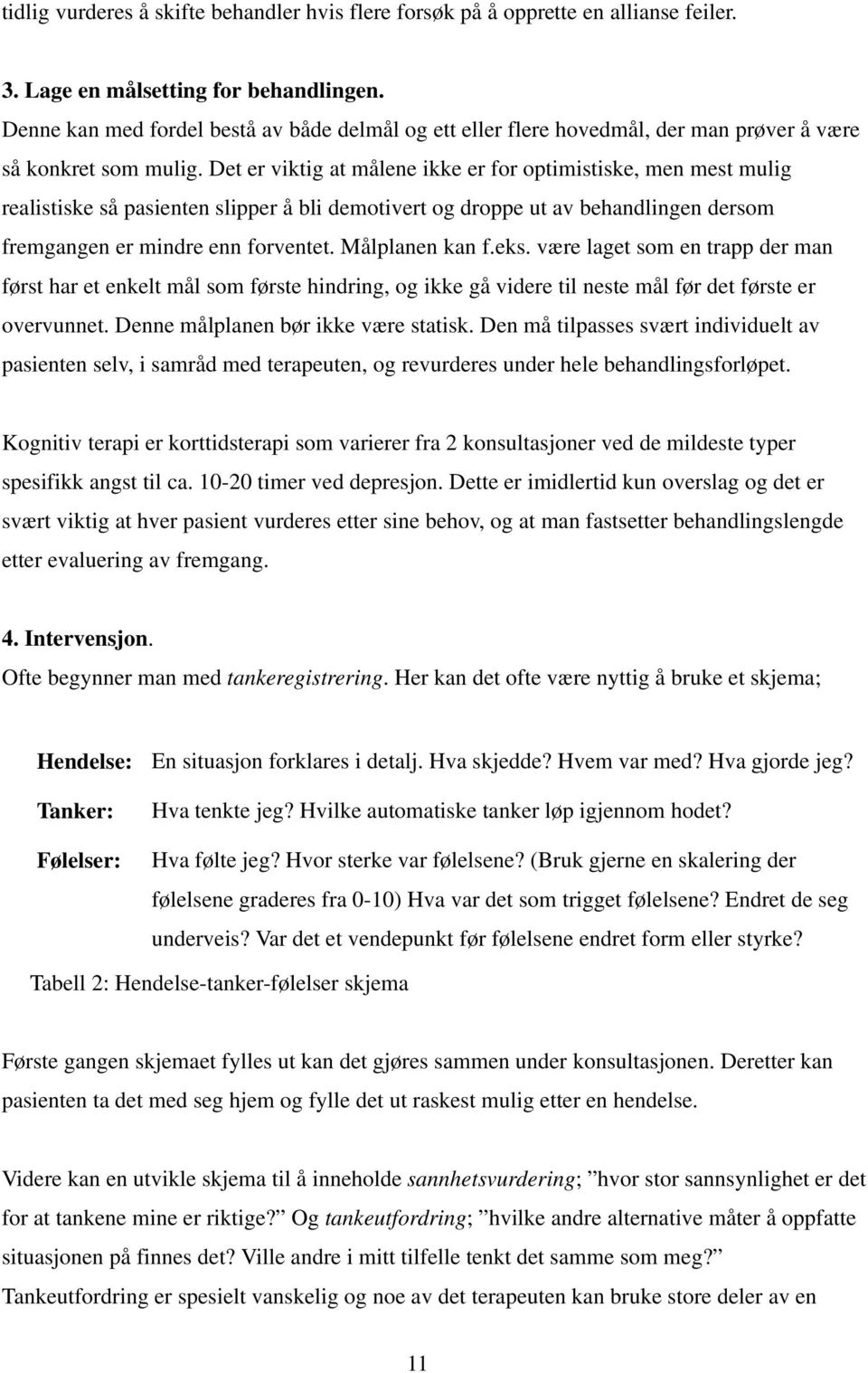 Det er viktig at målene ikke er for optimistiske, men mest mulig realistiske så pasienten slipper å bli demotivert og droppe ut av behandlingen dersom fremgangen er mindre enn forventet.