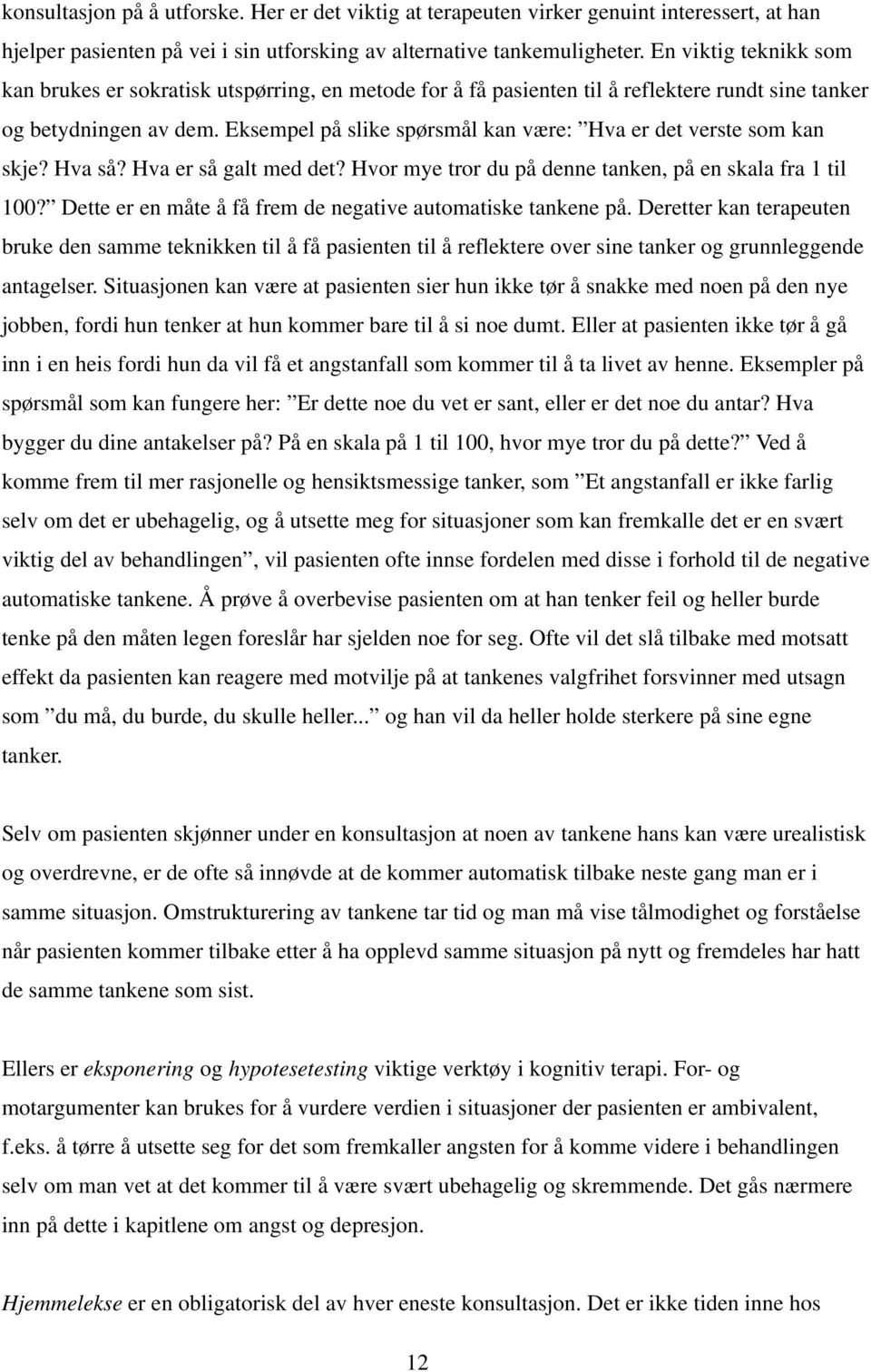 Eksempel på slike spørsmål kan være: Hva er det verste som kan skje? Hva så? Hva er så galt med det? Hvor mye tror du på denne tanken, på en skala fra 1 til 100?