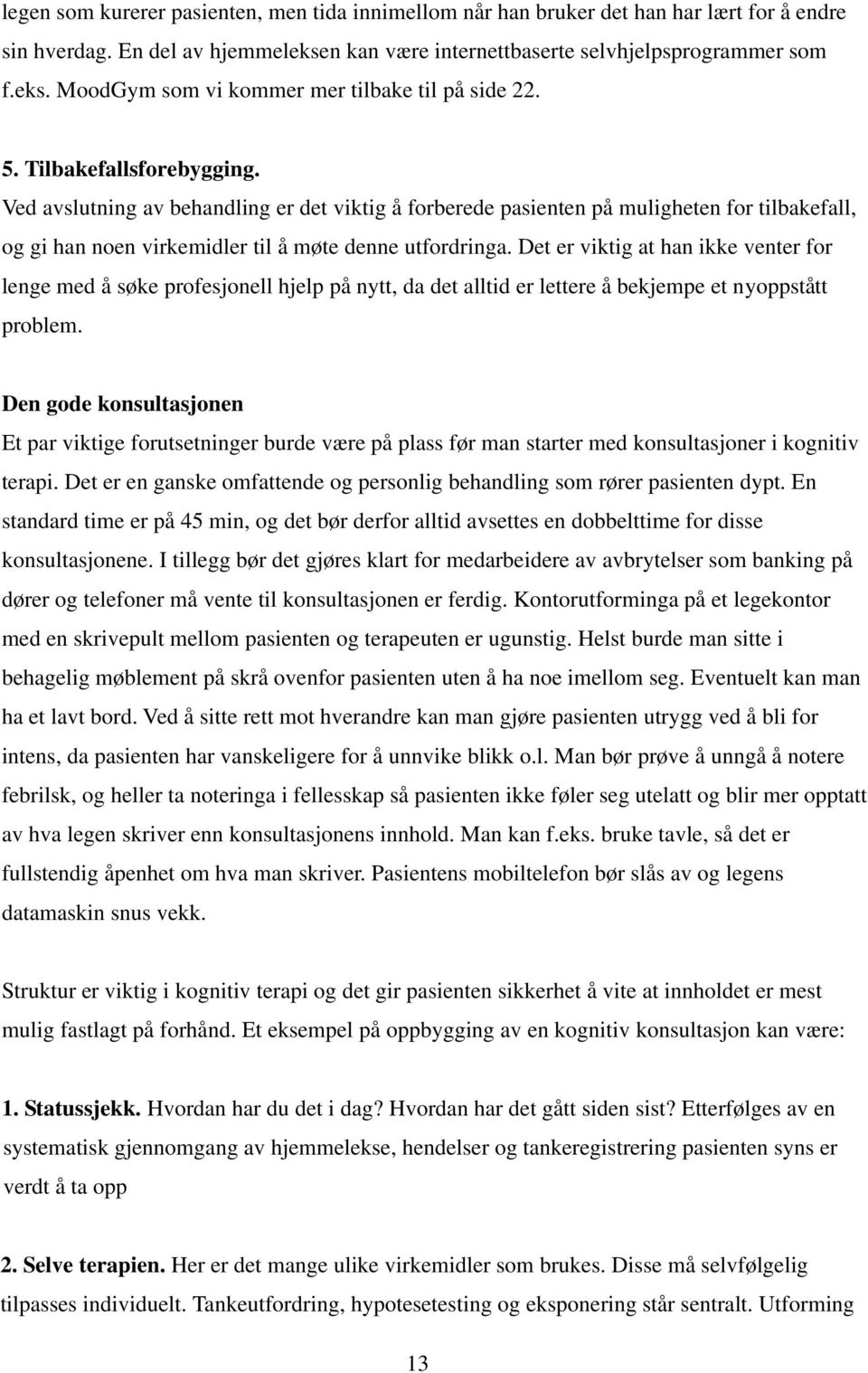 Det er viktig at han ikke venter for lenge med å søke profesjonell hjelp på nytt, da det alltid er lettere å bekjempe et nyoppstått problem.